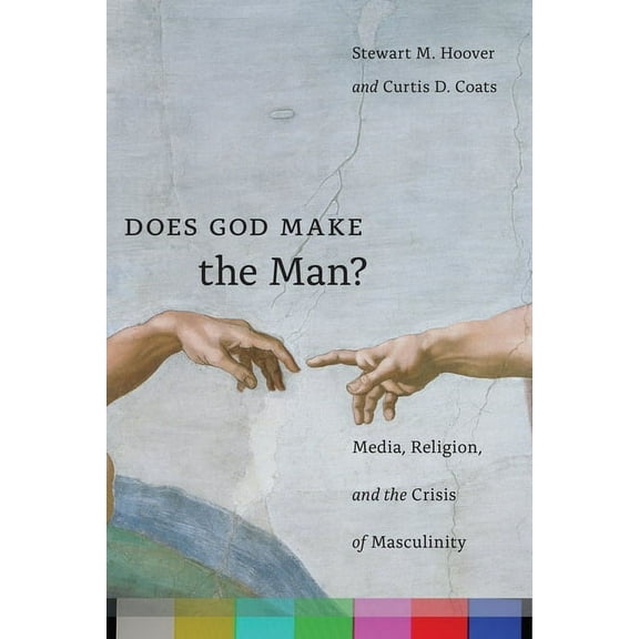 Does God Make the Man?: Media, Religion, and the Crisis of Masculinity, (Hardcover)