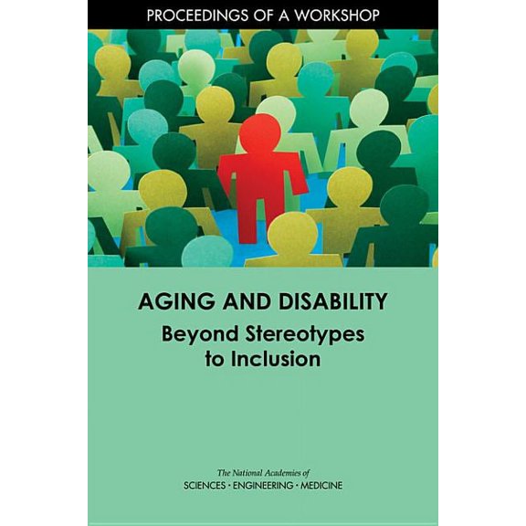 Aging and Disability: Beyond Stereotypes to Inclusion: Proceedings of a Workshop (Paperback)