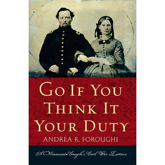 Go If You Think It Your Duty: A Minnesota Couple's Civil War Letters, (Paperback)