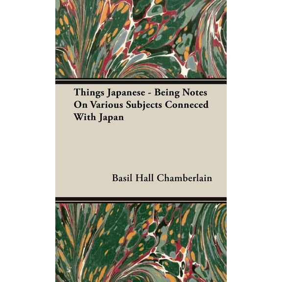 Things Japanese - Being Notes On Various Subjects Conneced With Japan (Hardcover)