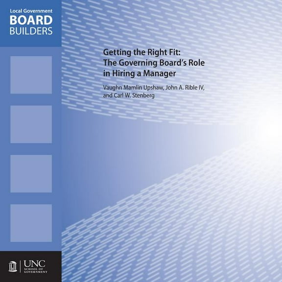 Local Government Board Builders Getting the Right Fit: The Governing Board's Role in Hiring a Manager, (Paperback)