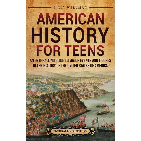 American History for Teens: An Enthralling Guide to Major Events and Figures in the History of the United States of Amer, (Hardcover)