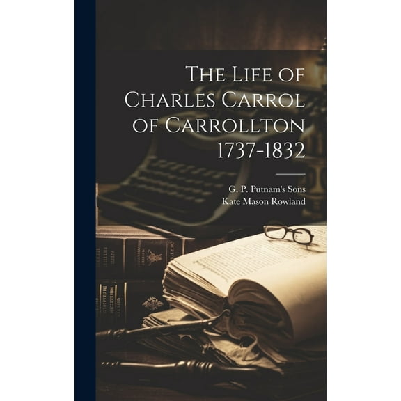 The Life of Charles Carrol of Carrollton 1737-1832 (Hardcover)