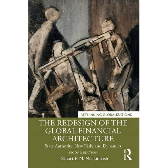 Rethinking Globalizations The Redesign of the Global Financial Architecture: State Authority, New Risks and Dynamics, Book 1, (Hardcover)