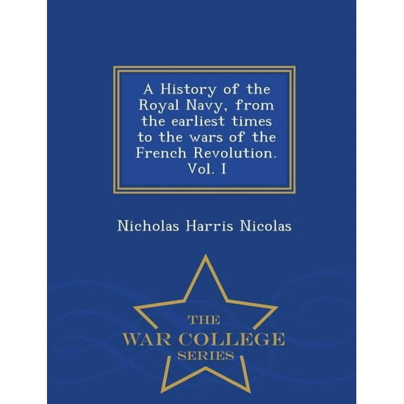 A History of the Royal Navy, from the earliest times to the wars of the French Revolution. Vol. I - War College Series (Paperback)
