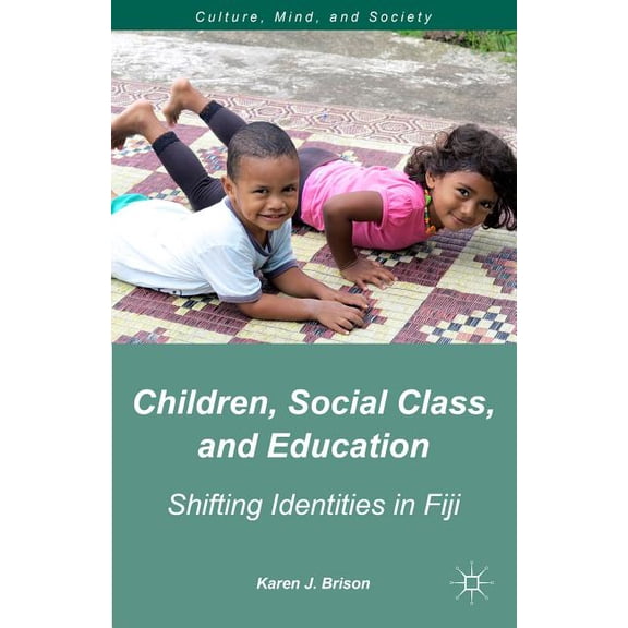 Culture, Mind, and Society Children, Social Class, and Education: Shifting Identities in Fiji, (Hardcover)