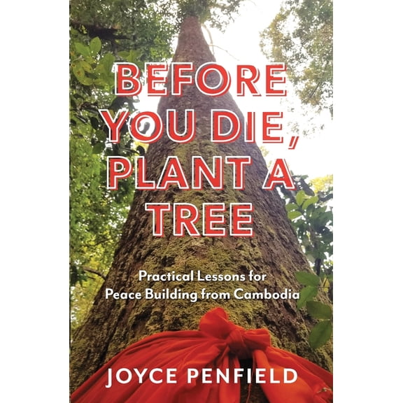Before You Die, Plant a Tree: Practical Lessons for Peace Building from Cambodia, (Paperback)