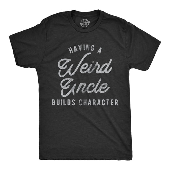 Mens Having A Weird Uncle Builds Character T Shirt Funny Family Graphic Novelty Tee Graphic Tees