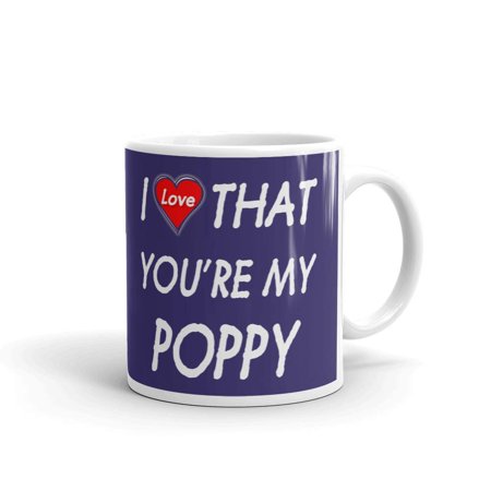 

I Love That You re Are My Poppy Coffee Tea Ceramic Mug Office Work Cup Gift