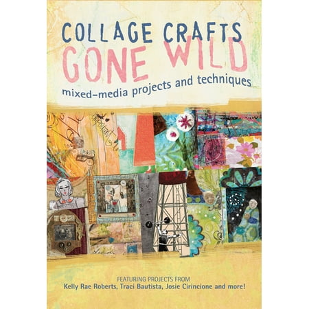 Collage Crafts Gone Wild : Mixed Media Projects and Techniques (Paperback)
