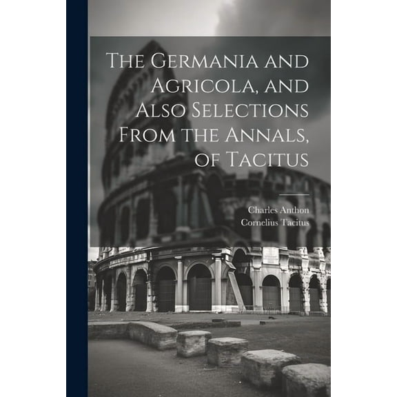The Germania and Agricola, and Also Selections From the Annals, of Tacitus (Paperback)