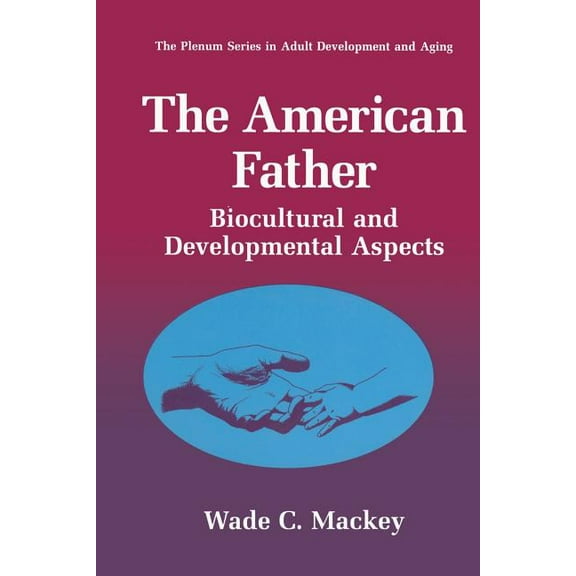 The Springer Adult Development and Aging The American Father: Biocultural and Developmental Aspects, (Paperback)