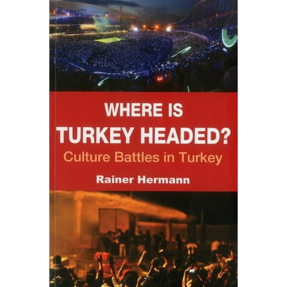Where is Turkey Headed? : Culture Battles in Turkey (Paperback)