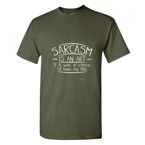 Sarcasm is an If It Was a Science I'd Have Phd Graphic Novelty T Shirt - Walmart.com