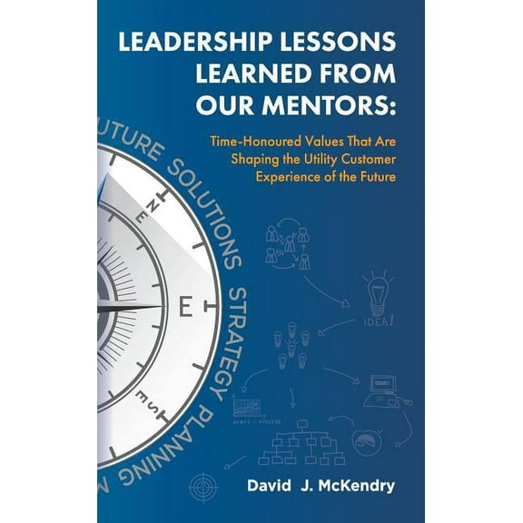 Leadership Lessons Learned From Our Mentors: Time-Honoured Values That Are Shaping the Utility Customer Experience of th, (Hardcover)