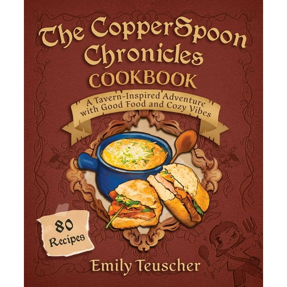 The Copperspoon Chronicles Cookbook: A Tavern-Inspired Adventure with Good Food and Cozy Vibes, (Hardcover)