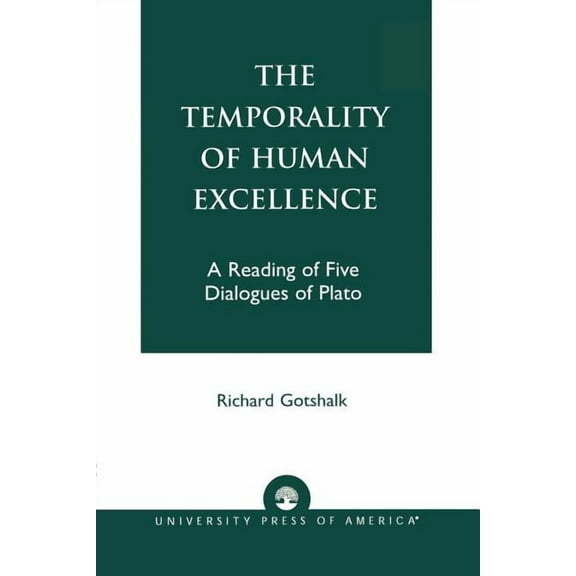 The Temporality of Human Excellence: A Reading of Five Dialogues of Plato, (Paperback)