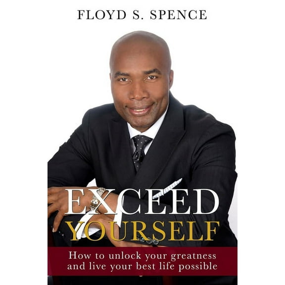 Exceed Yourself: How To Unlock Your Greatness And Live Your Best Life Possible (Paperback)