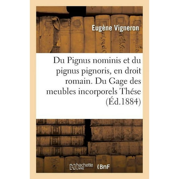 Sciences Sociales: Du Pignus Nominis Et Du Pignus Pignoris, En Droit Romain. Du Gage Des Meubles Incorporels: En Droit Français. Thése (Paperback)