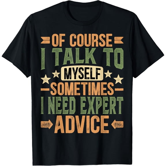 Of course I Talk To Myself Sometimes I Need Expert T-Shirt