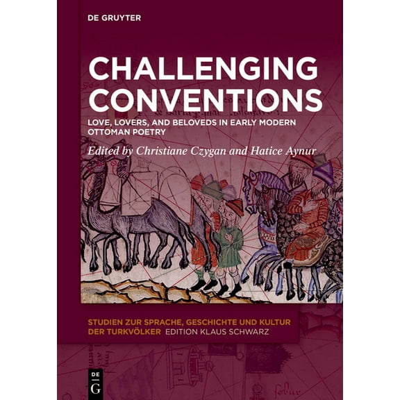 Studien Zur Sprache, Geschichte Und Kult Challenging Conventions: Love, Lovers, and Beloveds in Early Modern Ottoman Poetry, Book 36, (Hardcover)