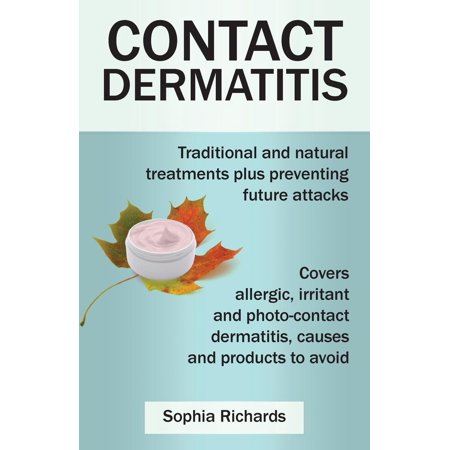 Contact Dermatitis : Traditional and Natural Treatments Plus Preventing Future (Best Medicine For Contact Dermatitis)