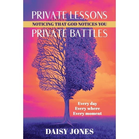 Private Lessons. Private Battles. Noticing that God Notices You: Every day, Everywhere, Every moment, (Paperback)