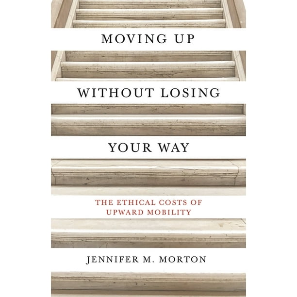 Moving Up Without Losing Your Way The Ethical Costs Of Upward Mobility Paperback Walmart Com Walmart Com Moving Up Without Losing Your Way The Ethical Costs Of Upward Mobility Paperback Walmart Com Walmart Com