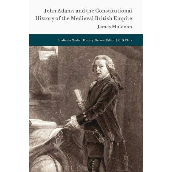 Studies in Modern History John Adams and the Constitutional History of the Medieval British Empire, (Hardcover)
