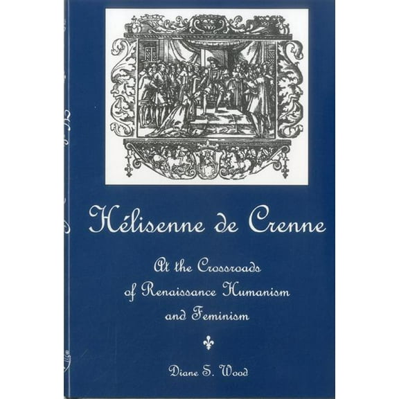 Helisenne De Crenne : At the Crossroads of Renaissance Humanism and Feminism (Hardcover)
