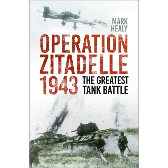 Operation Zitadelle: The Greatest Tank Battle, (Paperback)