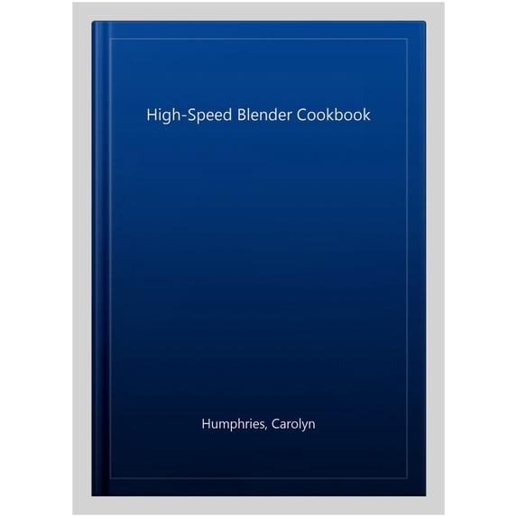 Pre-Owned The High Speed Blender Cookbook : How to get the best out of your multi-purpose power blender, from smoothies to soups (Paperback)