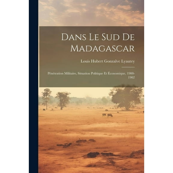 Dans le sud de Madagascar: Pénétration militaire, situation politique et économique, 1900-1902 (Paperback)