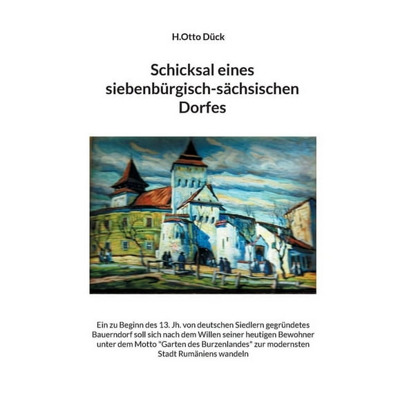 Schicksal eines siebenbÃ¼rgisch-sÃ¤chsischen Dorfes: Ein zu Beginn des 13. Jh. von deutschen Siedlern gegrÃ¼ndetes Bauerndo, (Paperback)