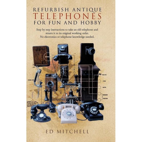 UsedAntique Telephones for Fun and Hobby : Step by Step Instructions to Take an Old Telephone and Return It to Its Original Working Order. No Ele (Hardcover)