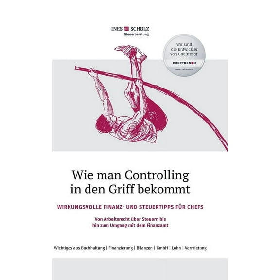 Wie man Controlling in den Griff bekommt: Wirkungsvolle Finanz- und Steuertipps für Chefs - Von Arbeitsrecht über Steuern bis hin zum Umgang mit dem Finanzamt (Hardcover)