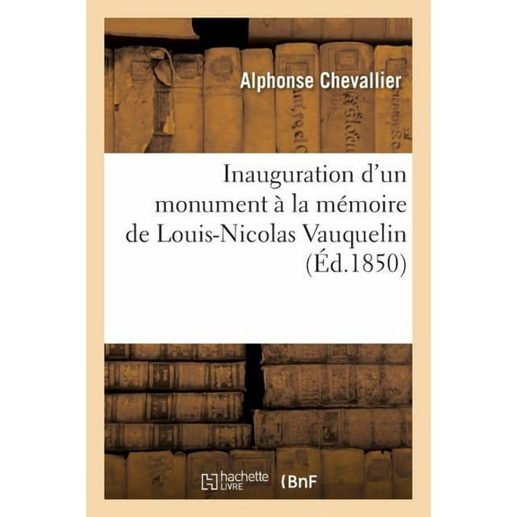 Histoire: Inauguration d'Un Monument À La Mémoire de Louis-Nicolas Vauquelin (Paperback)