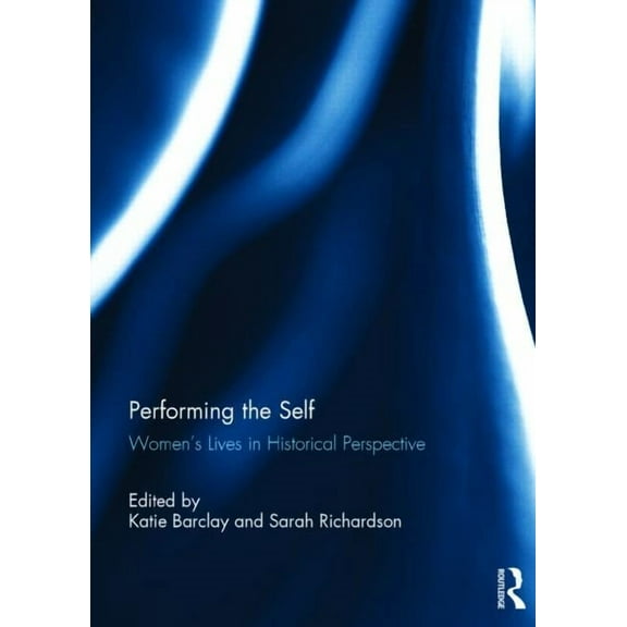 Performing the Self: Women's Lives in Historical Perspective, (Hardcover)