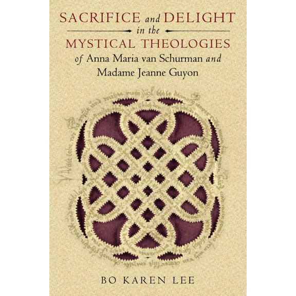 Pre-Owned Sacrifice and Delight in the Mystical Theologies of Anna Maria Van Schurman and Madame Jeanne Guyon (Paperback) 0268033919 9780268033910
