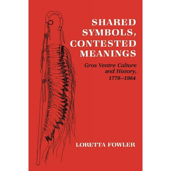 Shared Symbols, Contested Meanings: Gros Ventre Culture and History, 1778-1984, (Paperback)