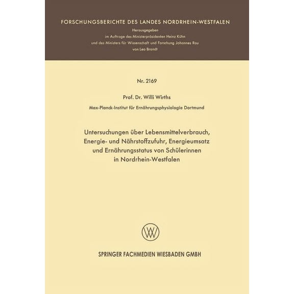 Forschungsberichte Des Landes Nordrhein- Untersuchungen Ãber Lebensmittelverbrauch, Energie- Und NÃ¤hrstoffzufuhr, Energieumsatz Und ErnÃ¤hrungsstatus Von SchÃ¼leri, Book 2169, (Paperback)