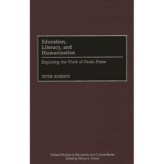 Critical Studies in Education and Cultur Education, Literacy, and Humanization: Exploring the Work of Paulo Freire, (Hardcover)