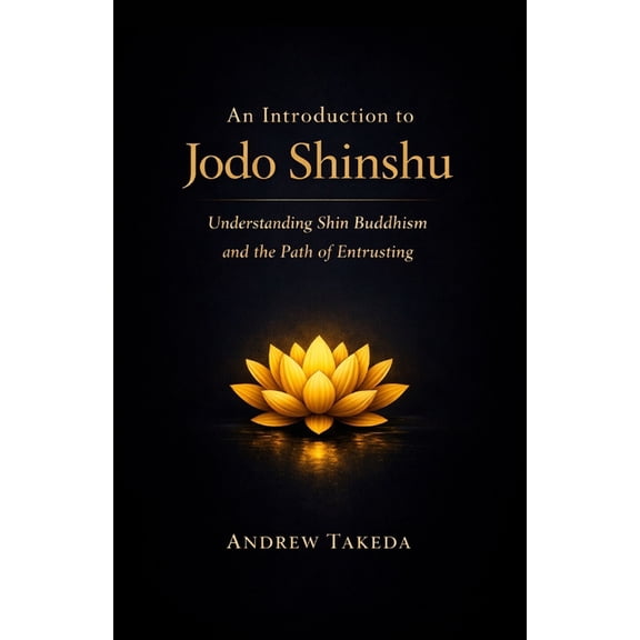 An Introduction to Jodo Shinshu: Understanding Shin Buddhism and the Path of Entrusting, (Paperback)
