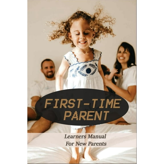 First-Time Parent: Learners Manual For New Parents: Baby Care Tips For New Moms (Paperback)
