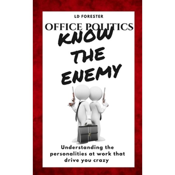 Pre-Owned Office Politics KNOW THE ENEMY: Understanding the personalities at work that drive you crazy
