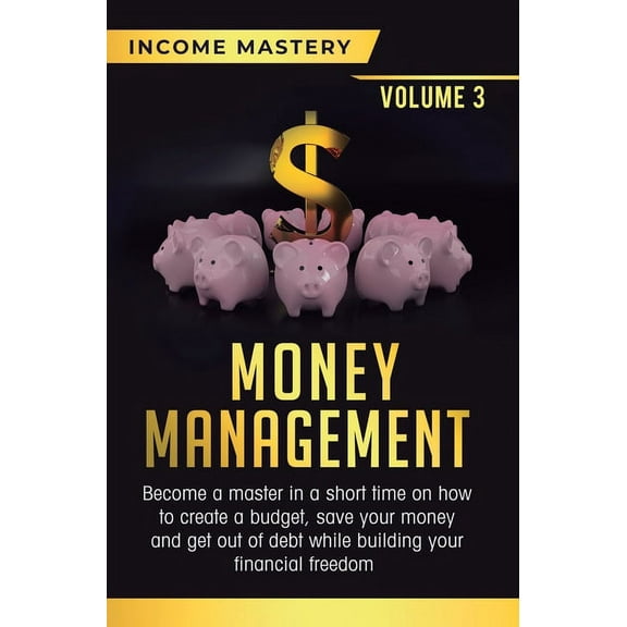 Money Management: Become a Master in a Short Time on How to Create a Budget, Save Your Money and Get Out of Debt while B, (Hardcover)
