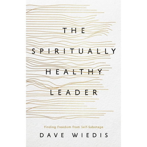 The Spiritually Healthy Leader: Finding Freedom from Self-Sabotage, (Paperback)