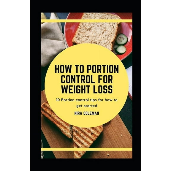 How to Portion Control for Weight Loss: 10 Portion Control tips for how to get started, (Paperback)