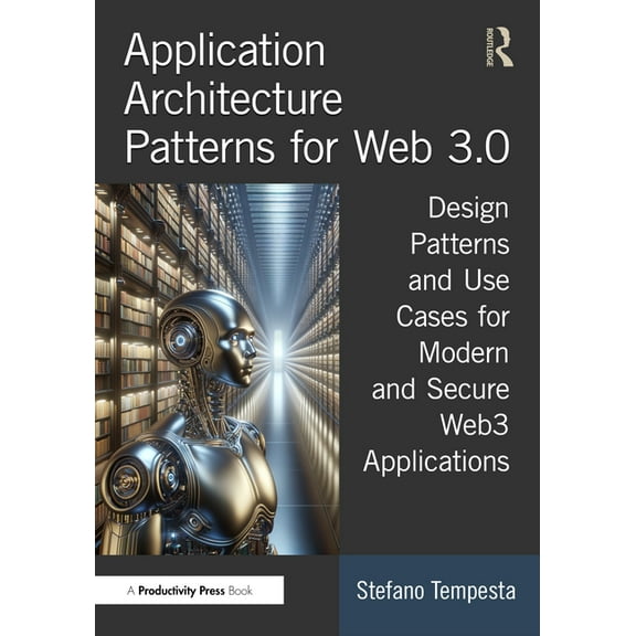 Application Architecture Patterns for Web 3.0: Design Patterns and Use Cases for Modern and Secure Web3 Applications, (Paperback)