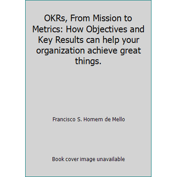 Pre-Owned OKRs, From Mission to Metrics: How Objectives and Key Results can help your organization achieve great things. (Paperback) 1791702031 9781791702038